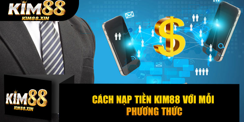 Cách nạp tiền Kim88 với mỗi phương thức