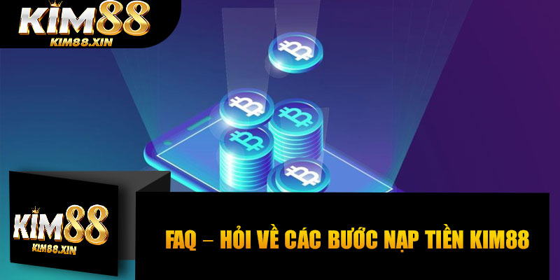 FAQ – Hỏi về các bước nạp tiền Kim88