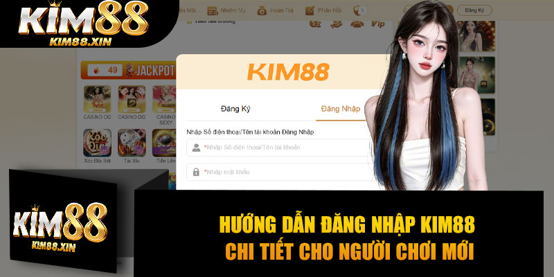 Hướng dẫn đăng nhập Kim88 chi tiết cho người chơi mới