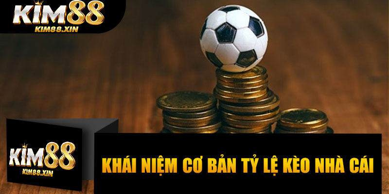 Khái niệm cơ bản tỷ lệ kèo nhà cái