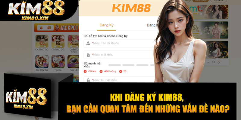 Khi đăng ký Kim88, bạn cần quan tâm đến những vấn đề nào?