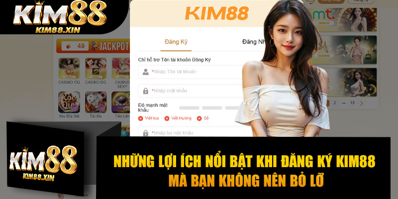 Những lợi ích nổi bật khi đăng ký Kim88 mà bạn không nên bỏ lỡ