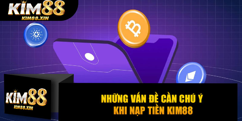 Những vấn đề cần chú ý khi nạp tiền Kim88