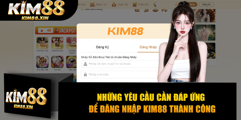 Những yêu cầu cần đáp ứng để đăng nhập Kim88 thành công