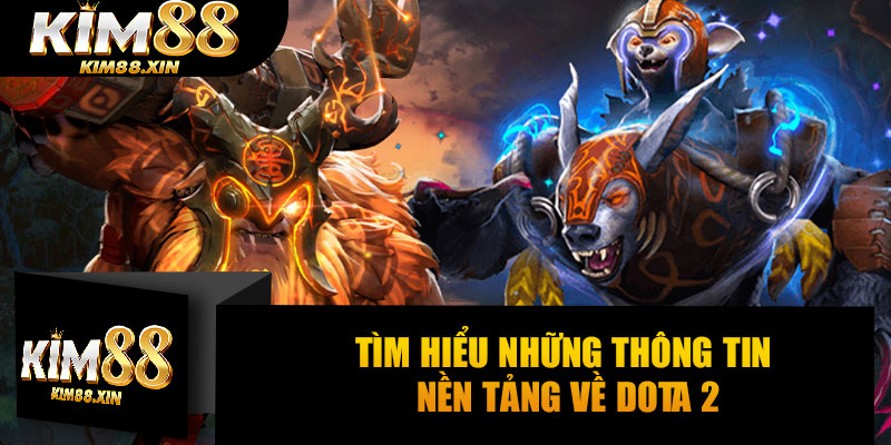 Tìm hiểu những thông tin nền tảng về Dota 2