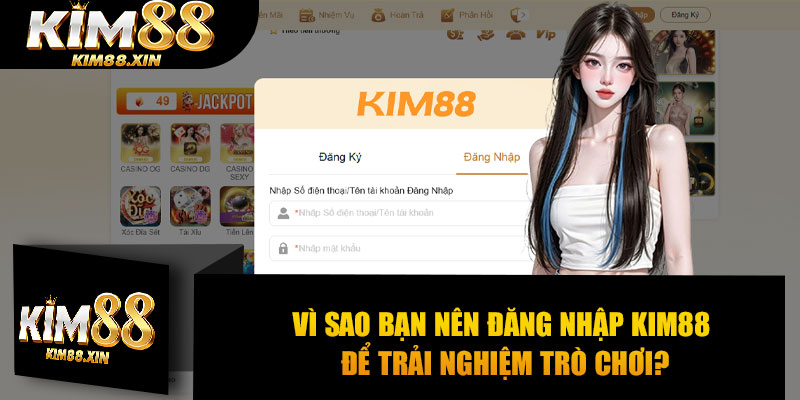 Vì sao bạn nên đăng nhập Kim88 để trải nghiệm trò chơi?