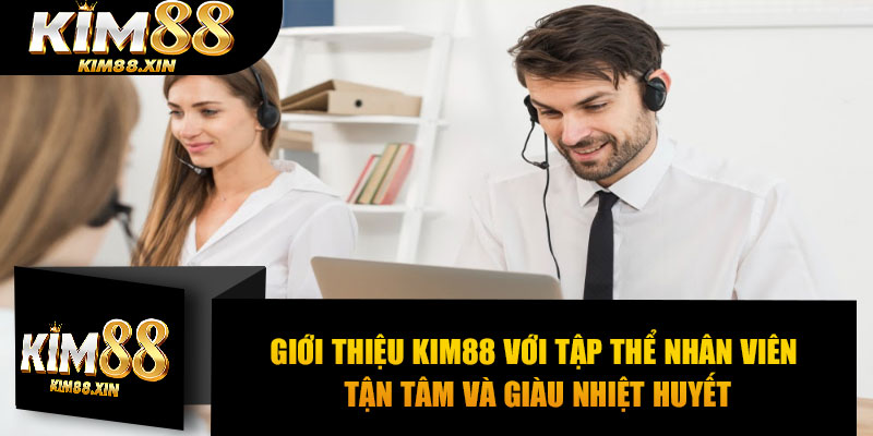 Giới thiệu Kim88 với tập thể nhân viên tận tâm và giàu nhiệt huyết