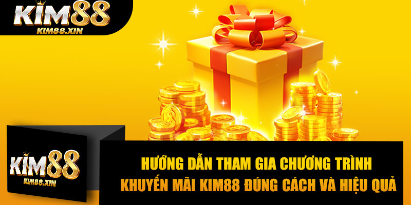 Hướng dẫn tham gia chương trình khuyến mãi KIM88 đúng cách và hiệu quả