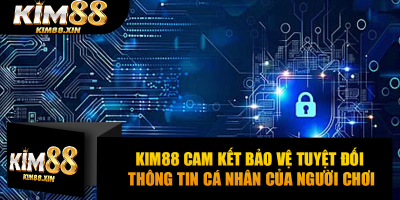 Kim88 cam kết bảo vệ tuyệt đối thông tin cá nhân của người chơi