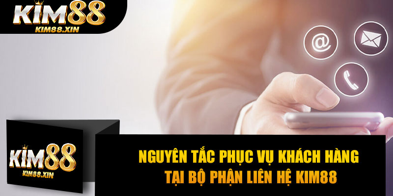 Nguyên tắc phục vụ khách hàng tại bộ phận liên hệ Kim88