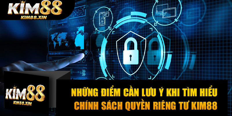 Những điểm cần lưu ý khi tìm hiểu chính sách quyền riêng tư Kim88