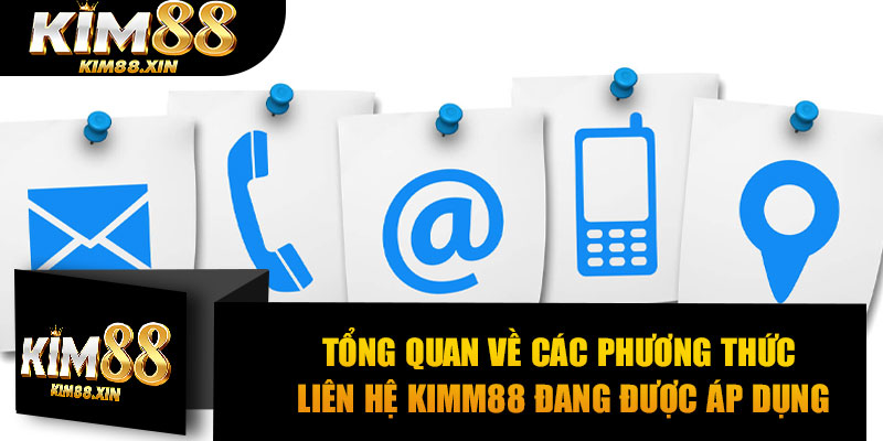 Tổng quan về các phương thức liên hệ Kimm88 đang được áp dụng