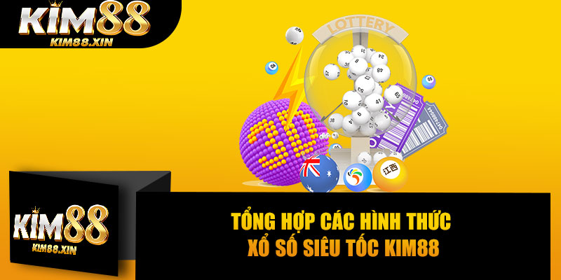 Tổng hợp các hình thức xổ số siêu tốc KIM88